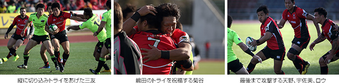(左)縦に切り込みトライを挙げた三友、(中)嶋田のトライを祝福する菊谷、(右)最後まで攻撃する天野、宇佐美、ロウ
