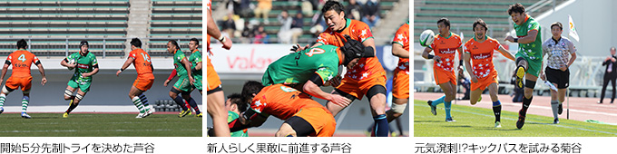 開始5分先制トライを決めた芦谷、新人らしく果敢に前進する芦谷、元気溌剌!?キックパスを試みる菊谷